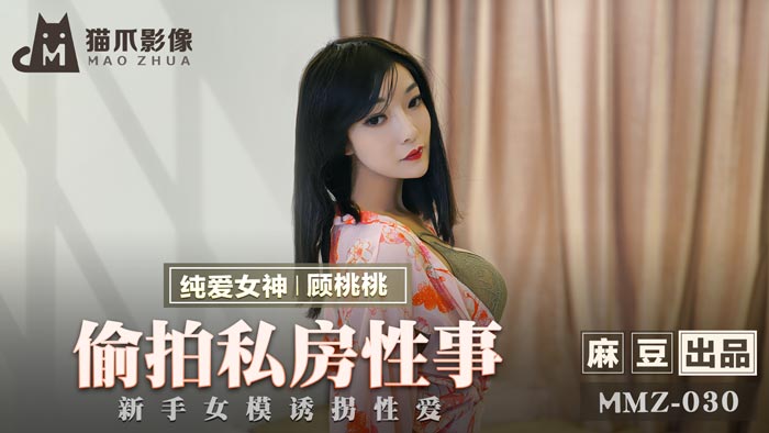 MMZ030_偷拍私房性事_新手女模誘拐性愛官网顾桃桃. — 2024